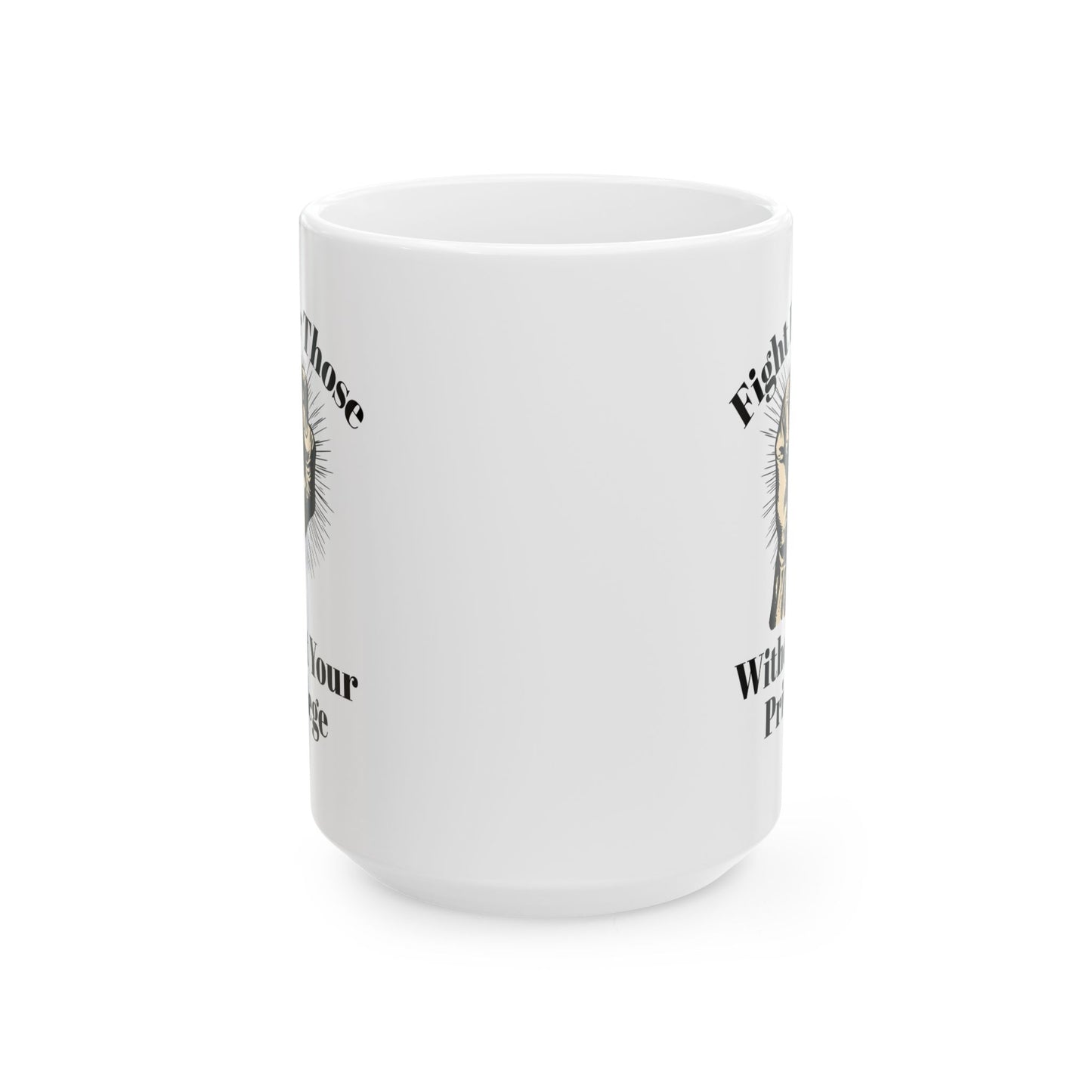 Fight For Those Without Your Privilege Inspirational Ceramic Mug