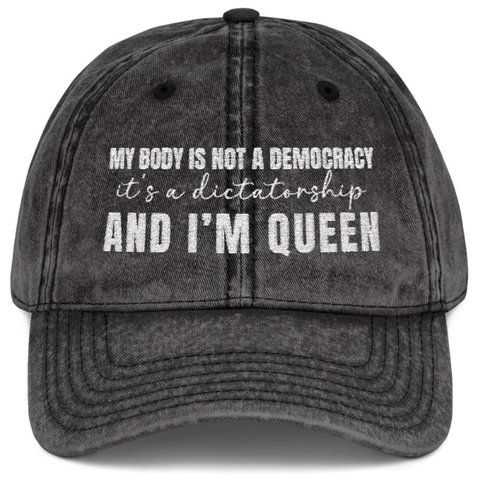 My body is not a democracy. It's a dictatorshp, and I'm Queen Women's Rights Embroidered Vintage Cap