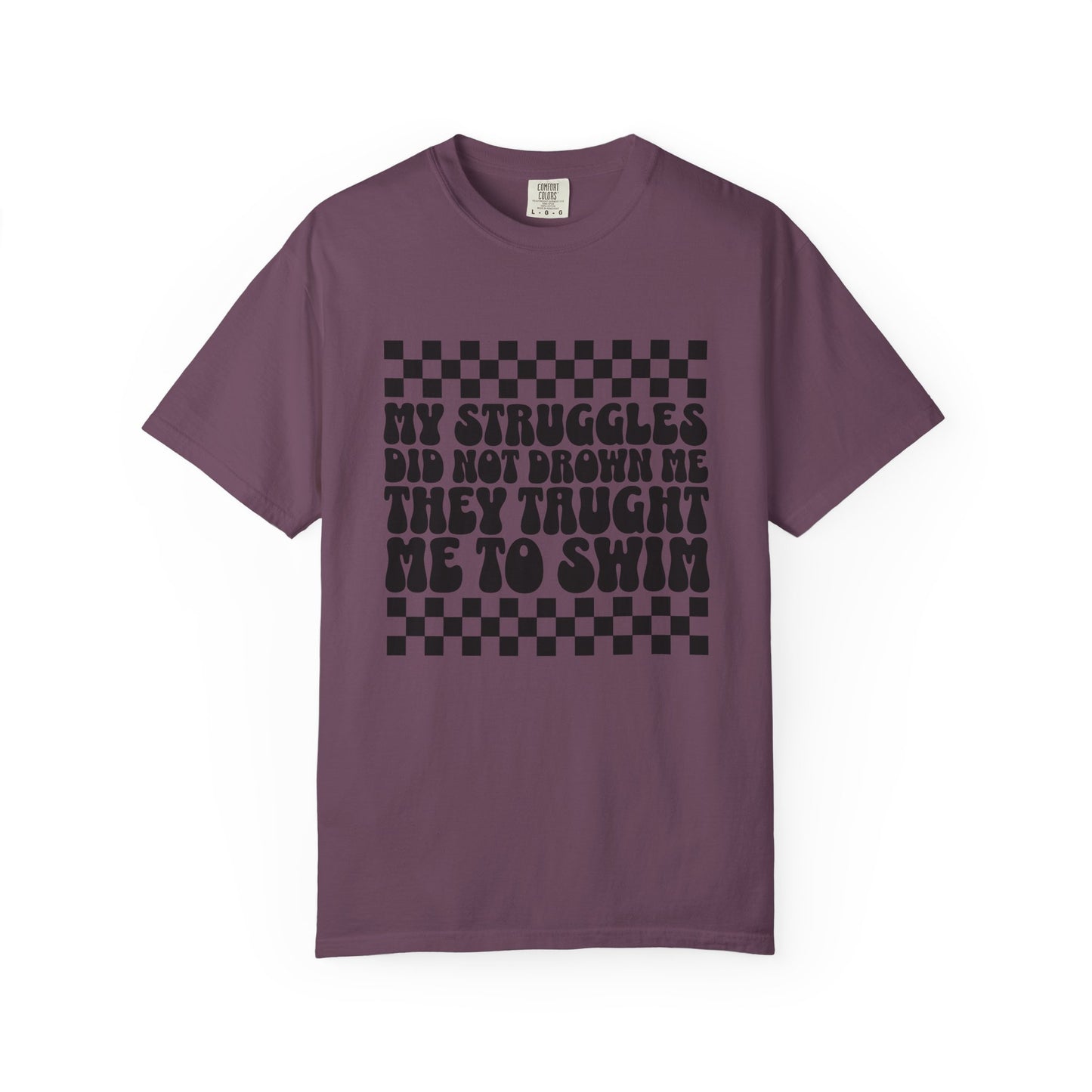 My Struggles Did Not Drown Me, They Taught Me to Swim Comfort Colors Inspirational T-Shirt