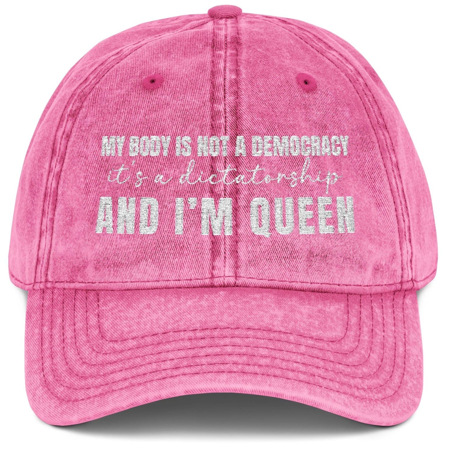 My body is not a democracy. It's a dictatorshp, and I'm Queen Embroidered Vintage Cap