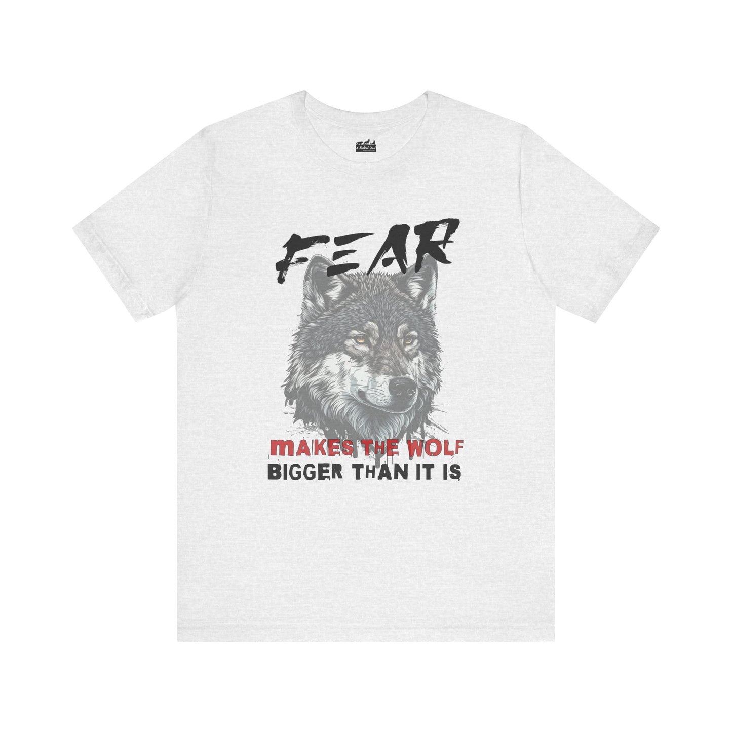 Fear Makes the Wolf Bigger Than It Is Unisex Inspirational Tee