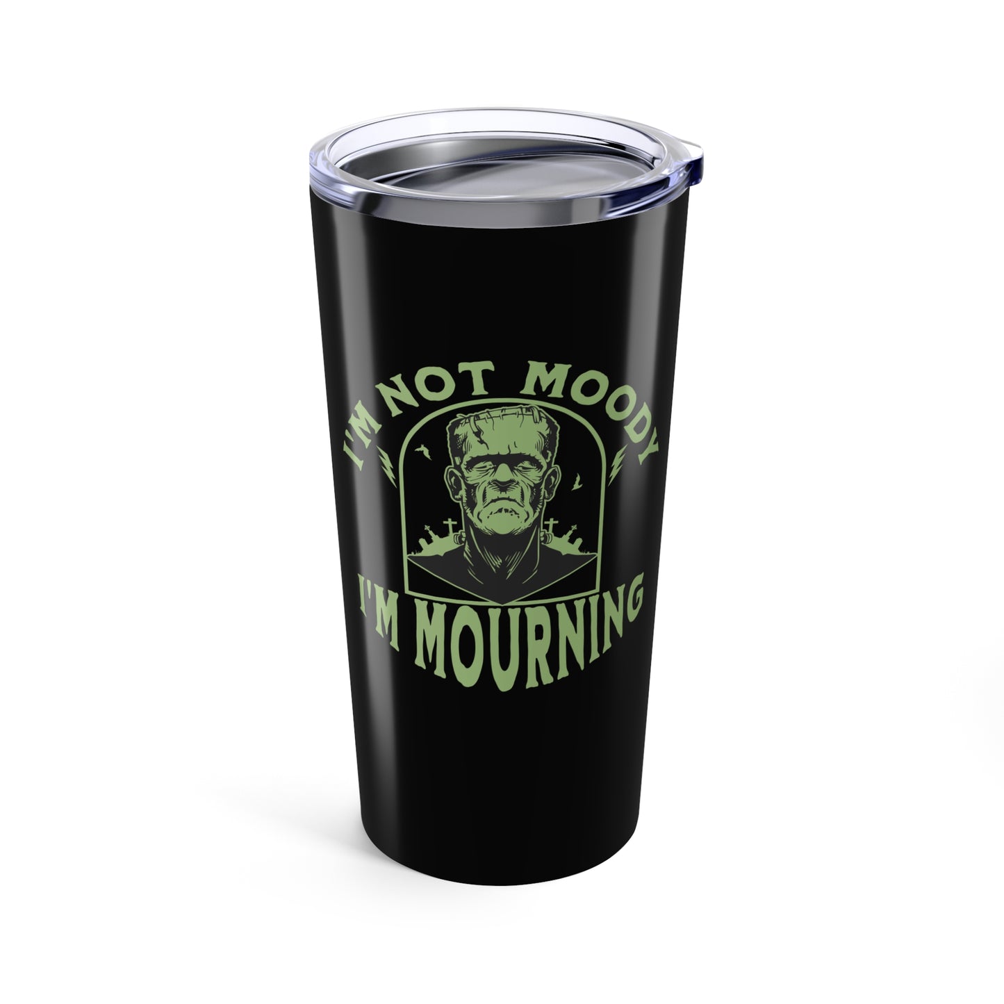 I'm Not Moody Frankenstein Grief Tumbler 20 oz