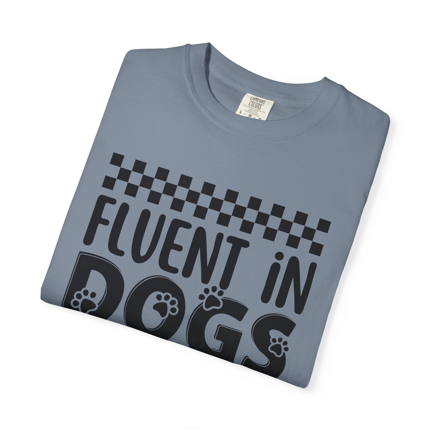 Fluent in Dogs T-Shirt - Comfort Colors Funny Dog Quote Tee