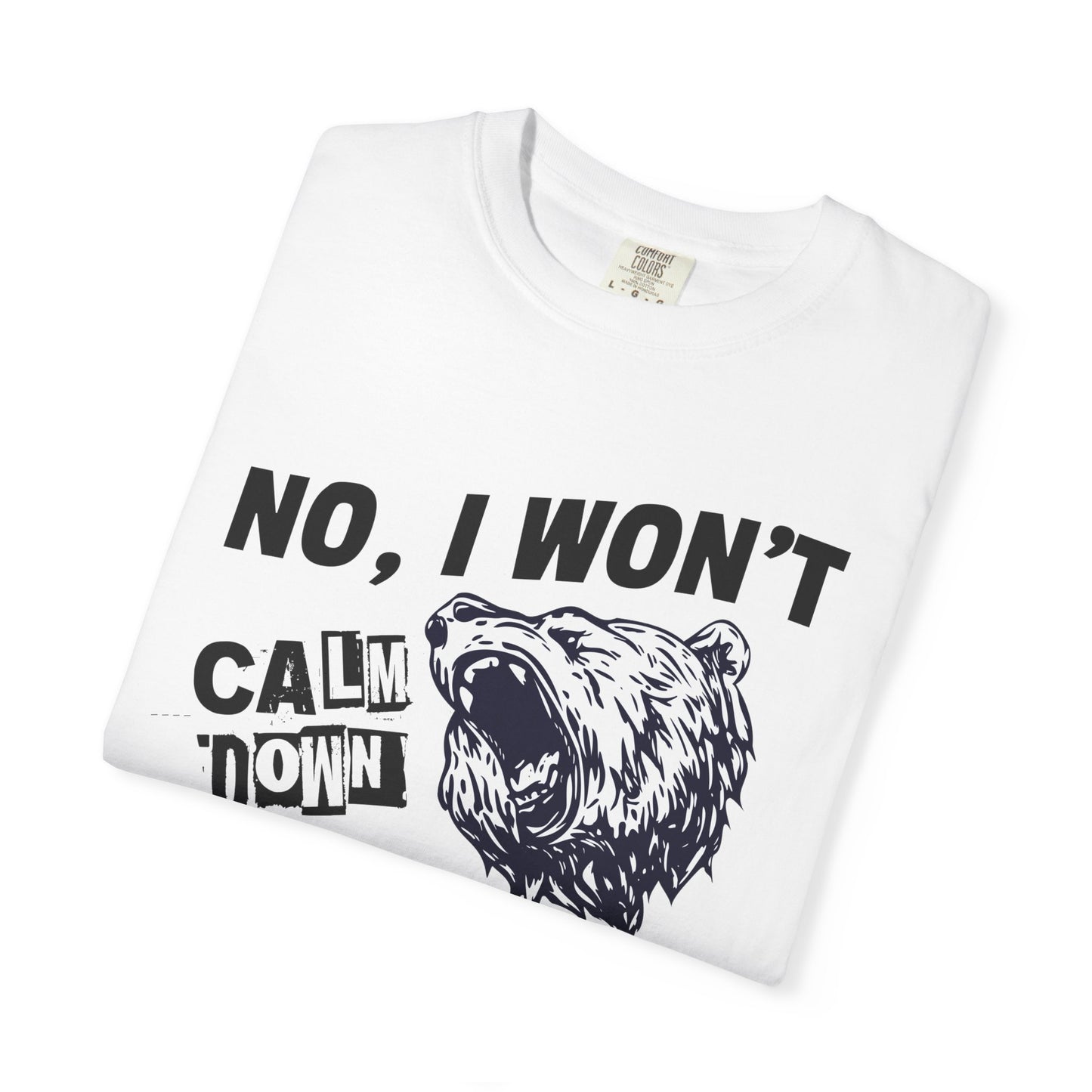 No I Won't Calm Down Political Activist Bear Comfort Colors Unisex T-Shirt