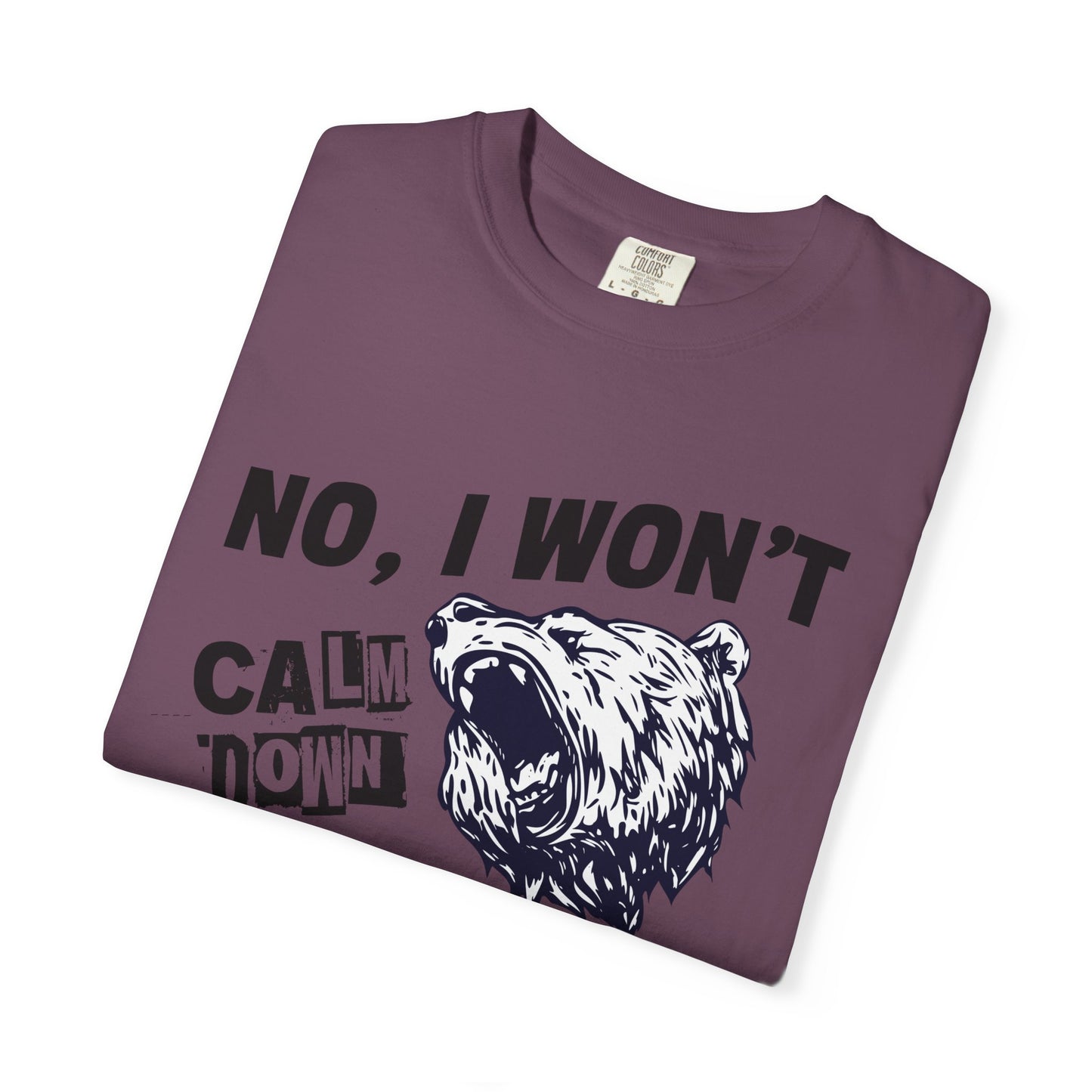No I Won't Calm Down Political Activist Bear Comfort Colors Unisex T-Shirt