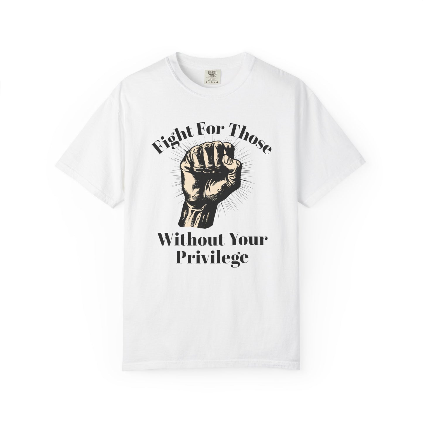 Fight For Those Without Your Privilege Raised Fist Social Justice Tee