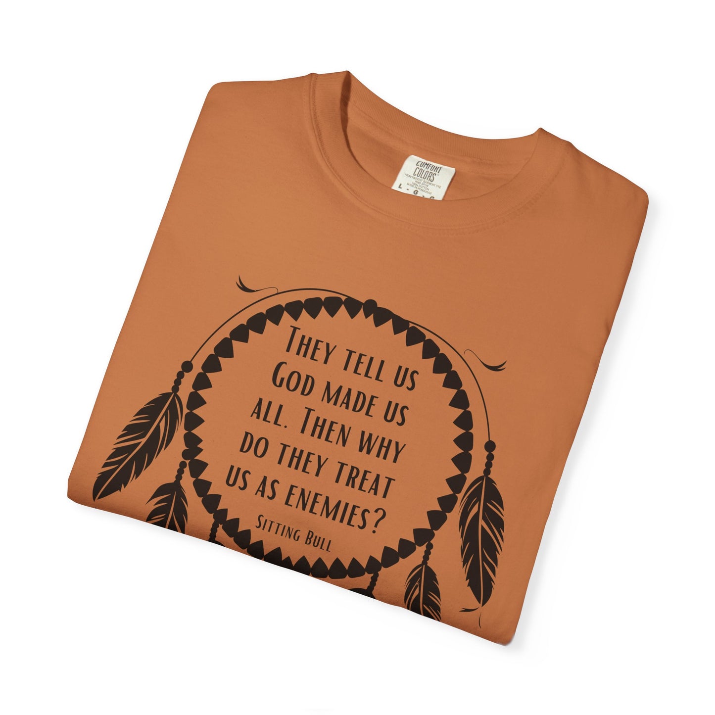 Dreamcatcher Sitting Bull Quote T-Shirt — "They Tell Us God Made Us All. Then Why Do They Treat Us As Enemies?"