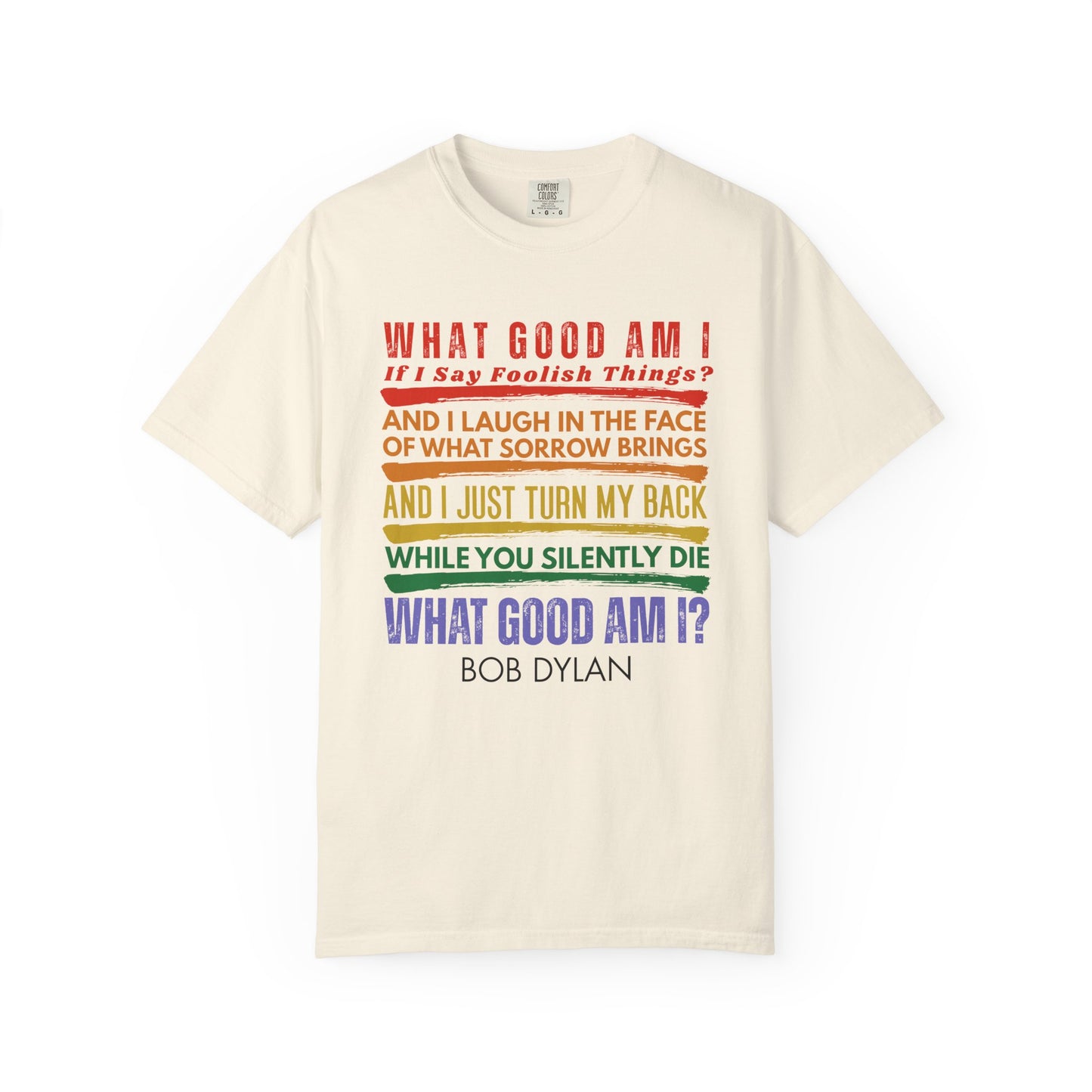 Bob Dylan Quote T-Shirt — "What Good Am I?" Rainbow Lyric Social Justice Protest Tee