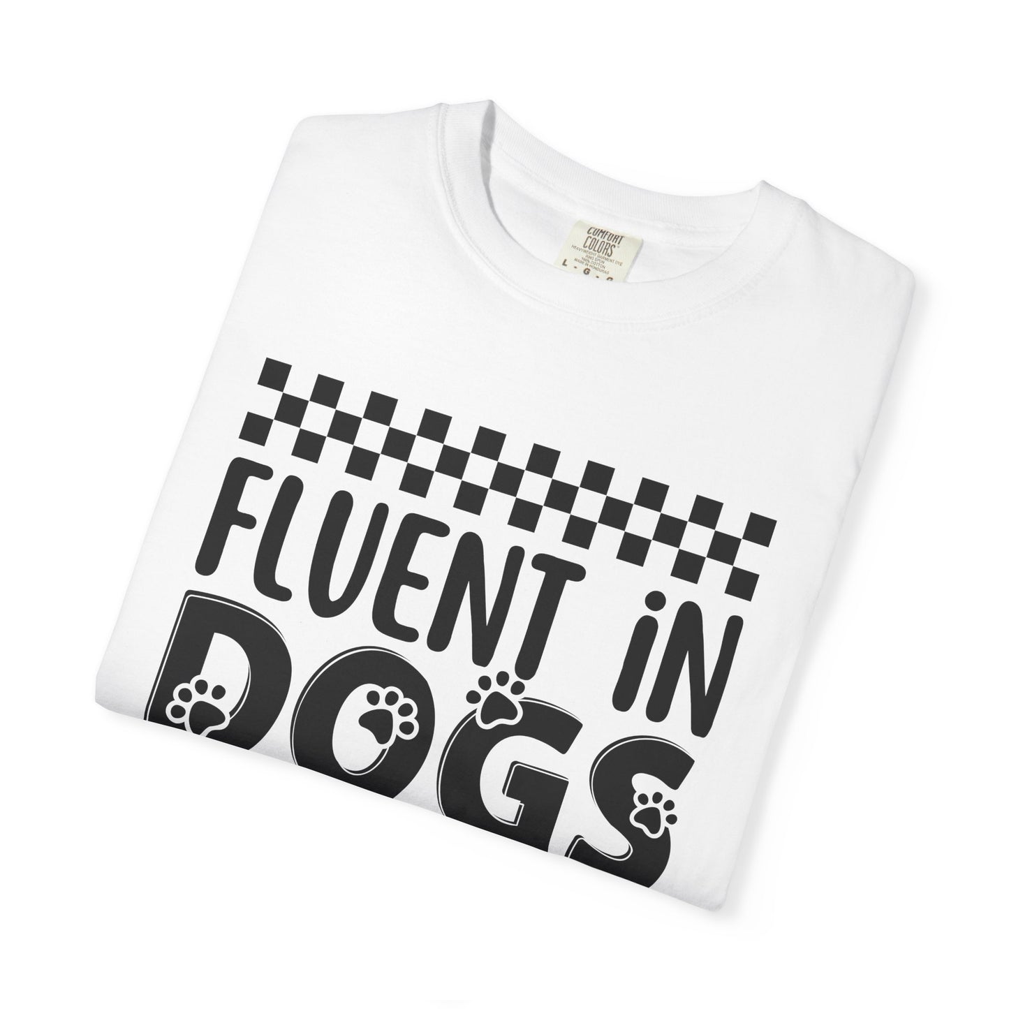 Fluent in Dogs T-Shirt - Comfort Colors Funny Dog Quote Tee