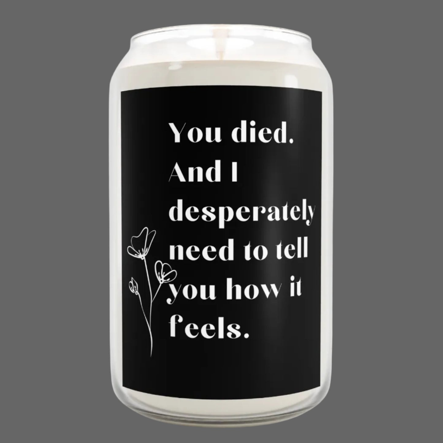 You Died And I Desperately Need to Tell You How It Feels Grief Scented Soy Candle