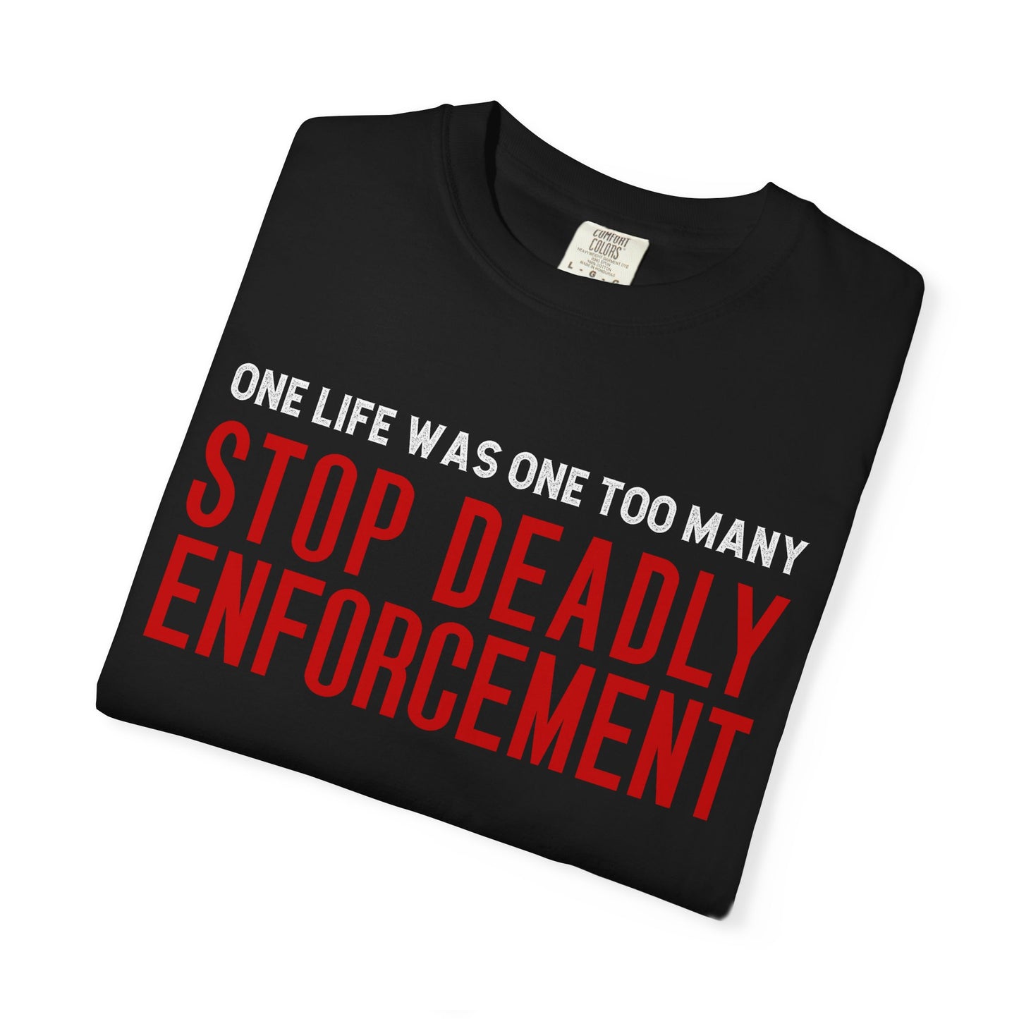 Stop Deadly Enforcement T-Shirt – One Life Was One Too Many Protest Tee