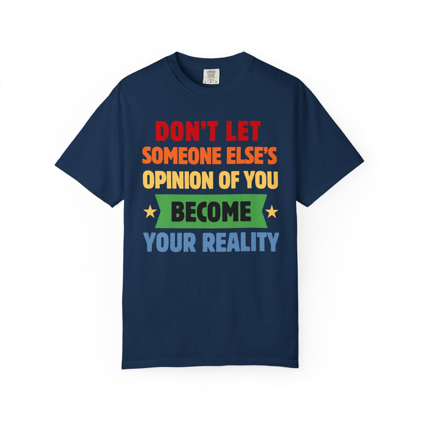 Don't Let Someone Else's Opinion of You Become Your Reality Inspirational Quote Comfort Colors T-Shirt