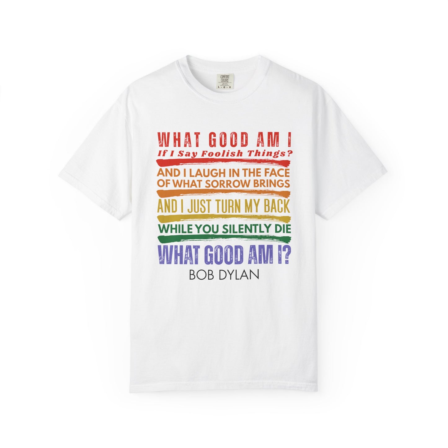 Bob Dylan Quote T-Shirt — "What Good Am I?" Rainbow Lyric Social Justice Protest Tee