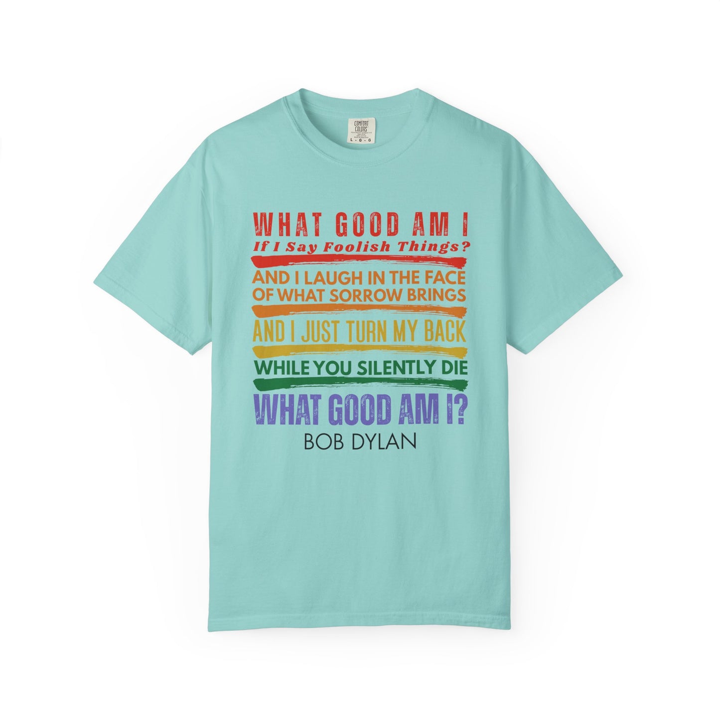 Bob Dylan Quote T-Shirt — "What Good Am I?" Rainbow Lyric Social Justice Protest Tee