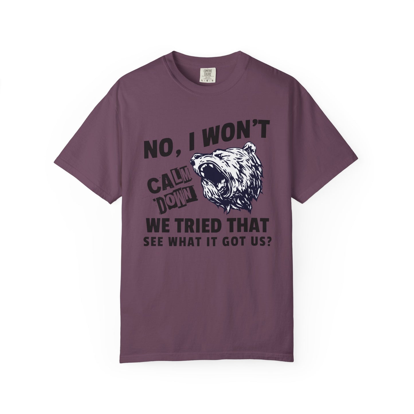 No I Won't Calm Down Political Activist Bear Comfort Colors Unisex T-Shirt