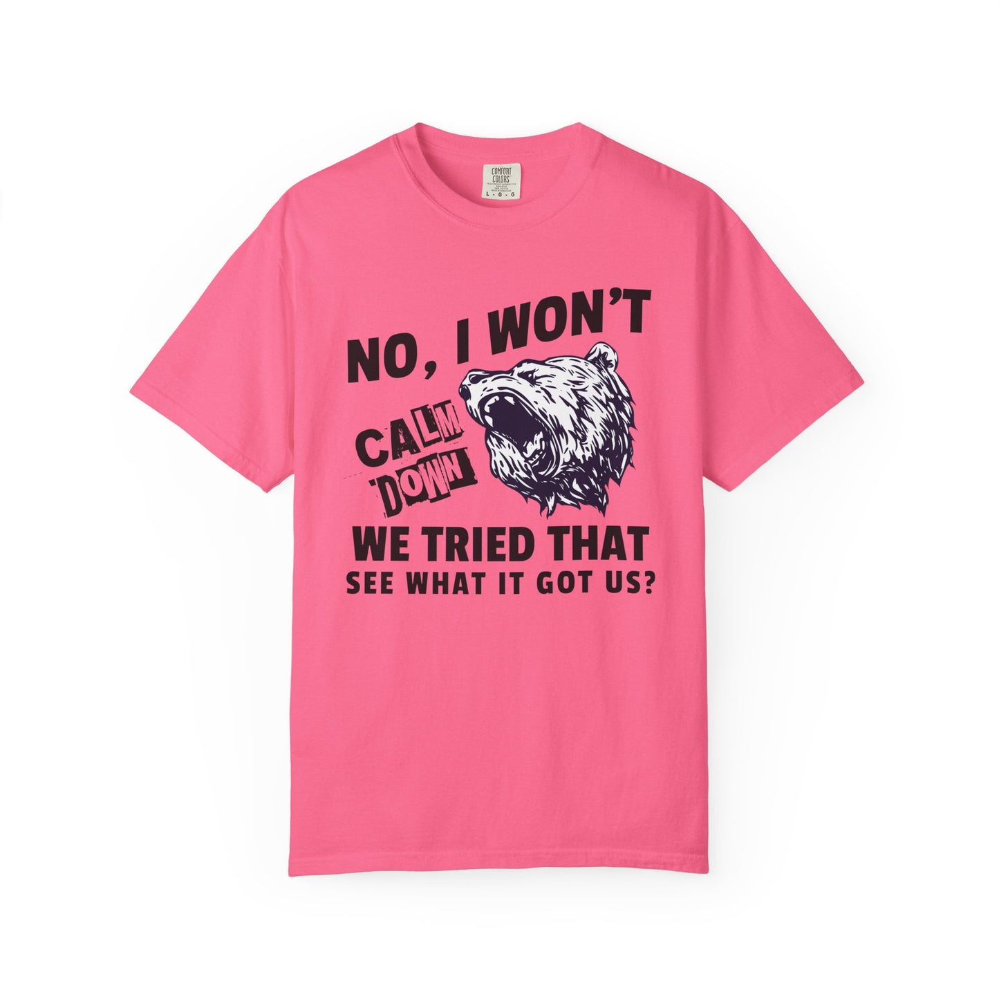 No I Won't Calm Down Political Activist Bear Comfort Colors Unisex T-Shirt