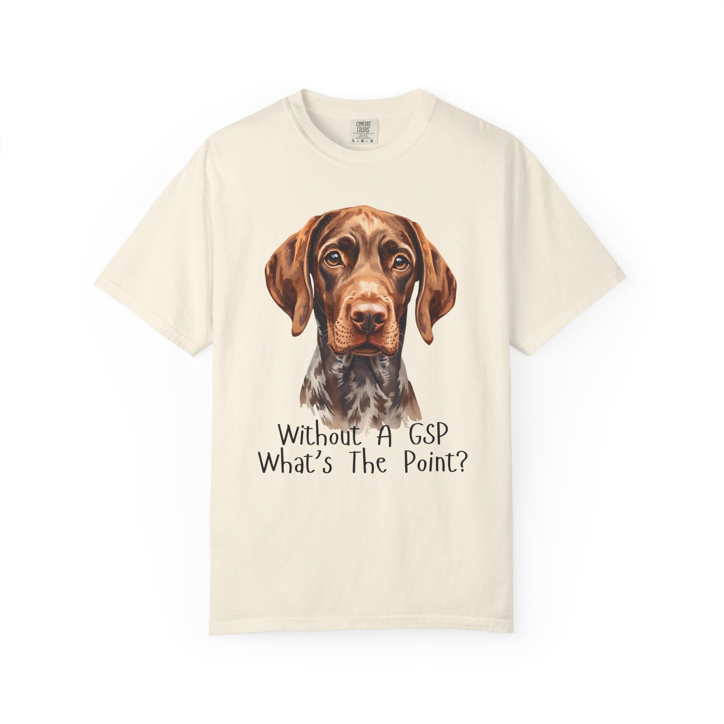 German Shorthaired Pointer Dog Lover T-Shirt Gift — "Without A GSP What's The Point?"