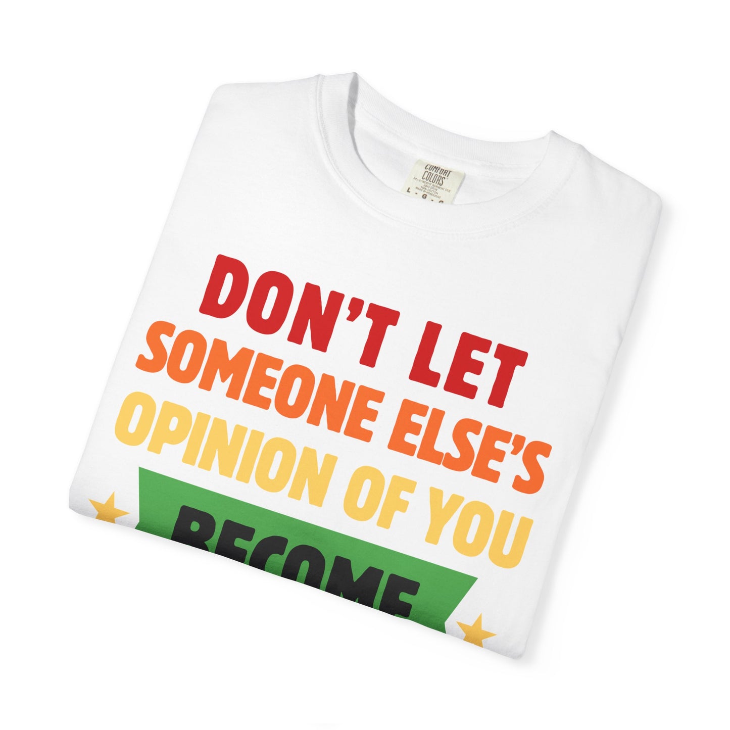 Don't Let Someone Else's Opinion of You Become Your Reality Inspirational Quote Comfort Colors T-Shirt