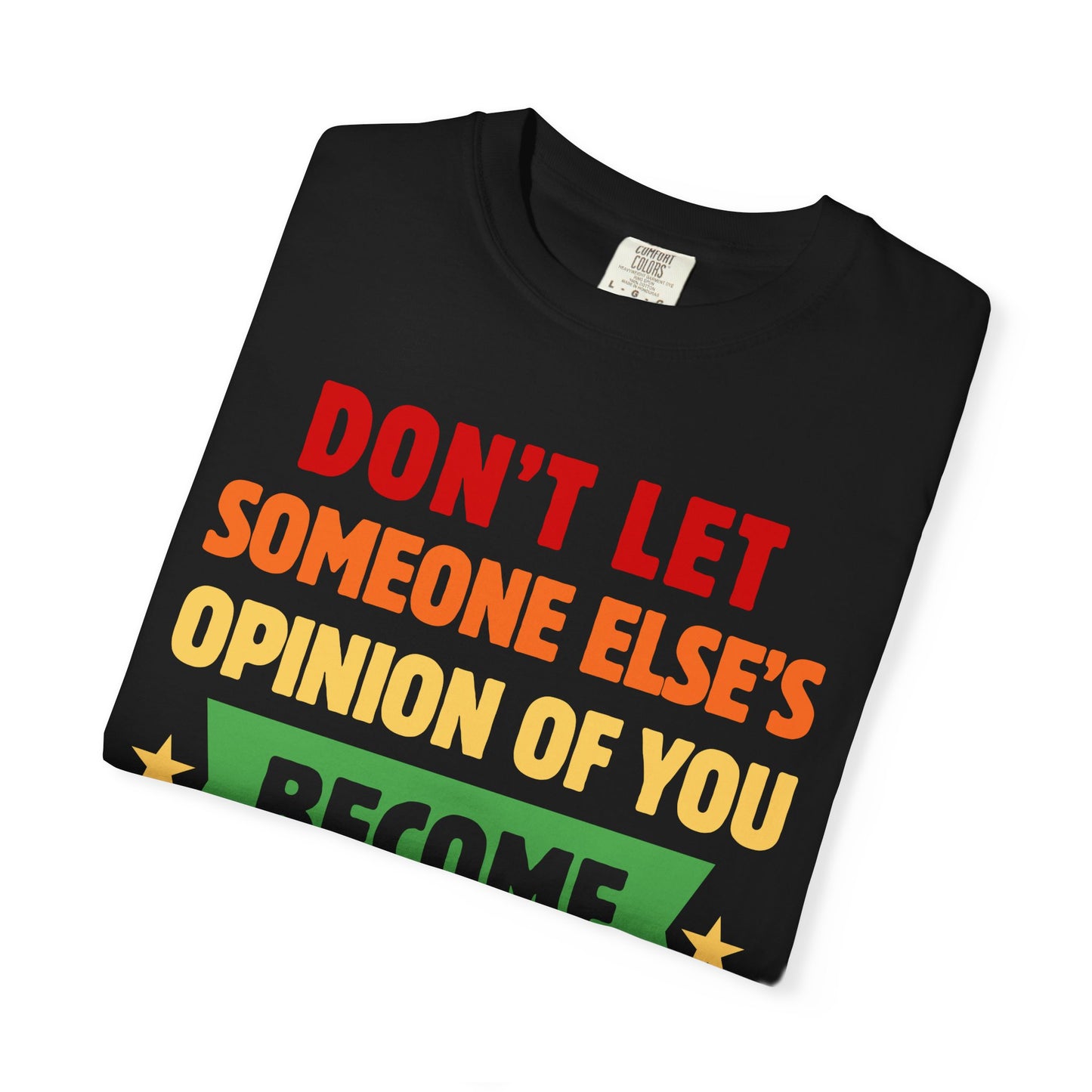 Don't Let Someone Else's Opinion of You Become Your Reality Inspirational Quote Comfort Colors T-Shirt