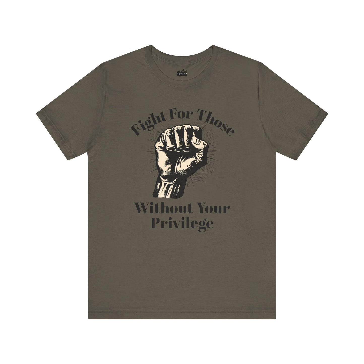 Fight For Those Without Your Privilege Raised Fist Empowering Unisex Tee