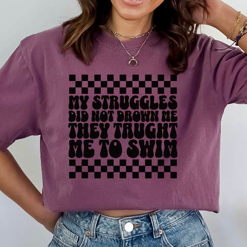 My Struggles Did Not Drown Me, They Taught Me to Swim Comfort Colors Inspirational T-Shirt