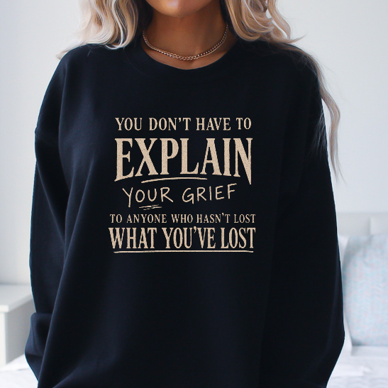 You Don’t Have to Explain Your Grief Sweatshirt