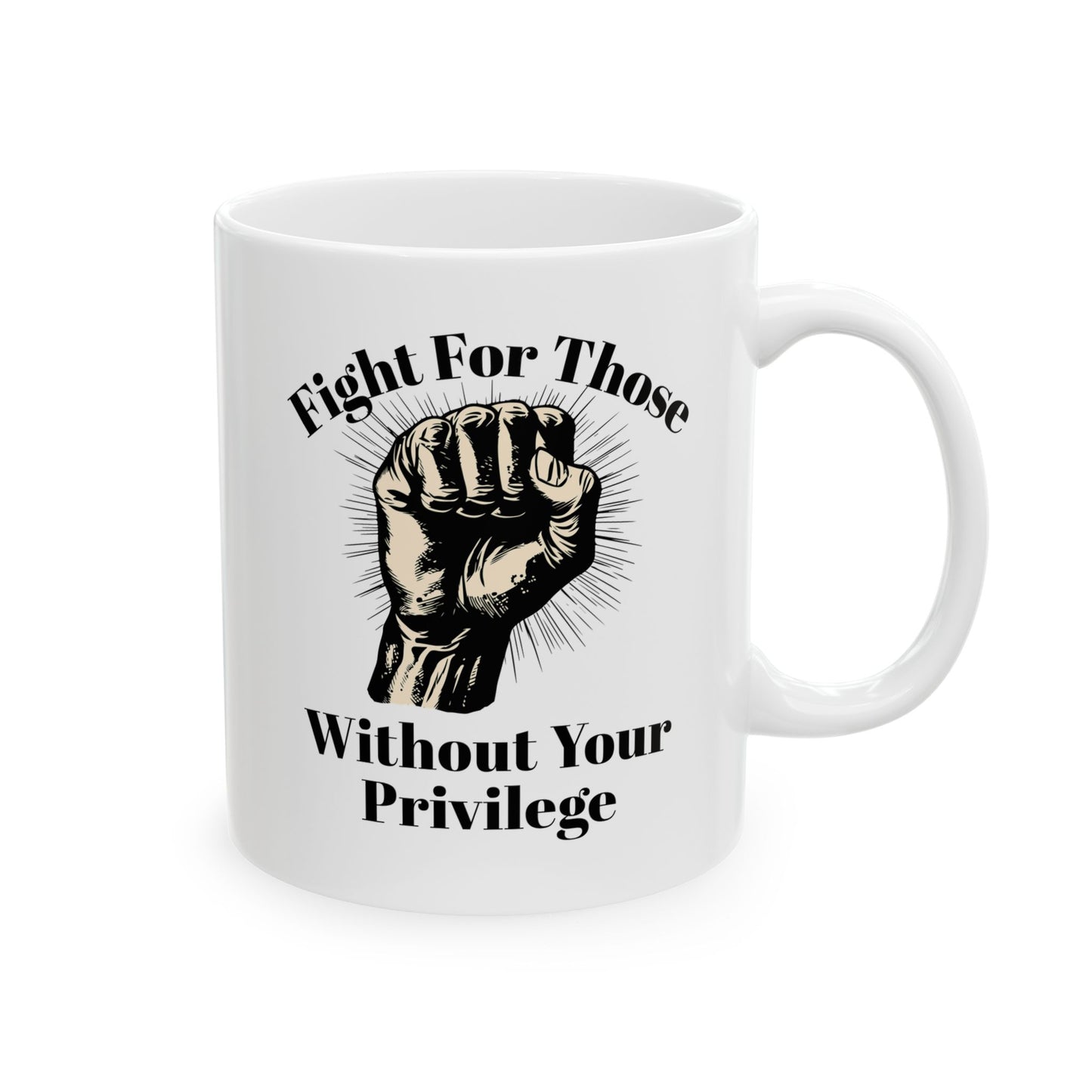 Fight For Those Without Your Privilege Inspirational Ceramic Mug