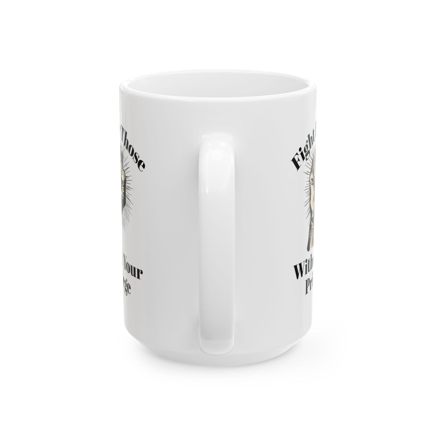 Fight For Those Without Your Privilege Inspirational Ceramic Mug