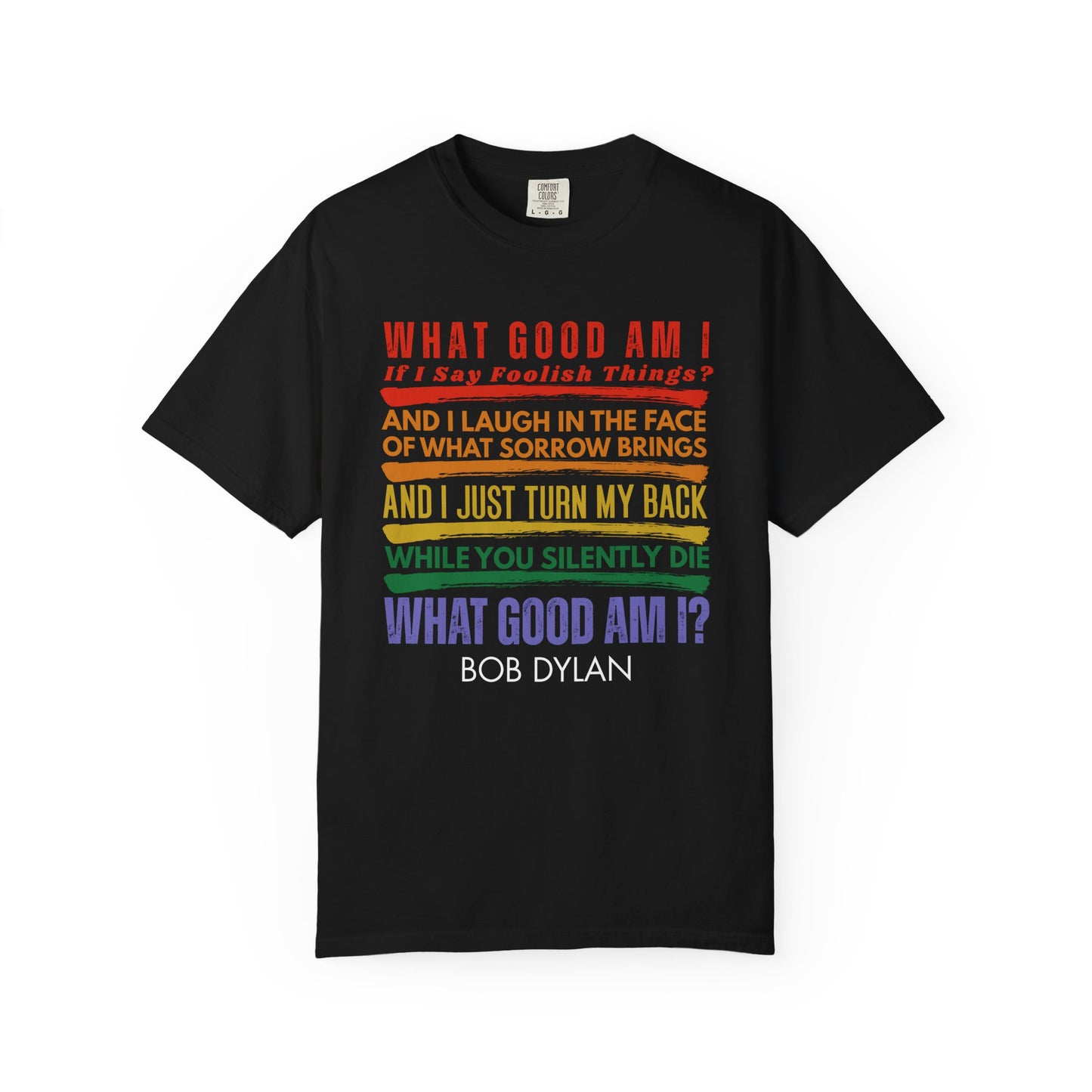 Bob Dylan Quote T-Shirt — "What Good Am I?" Rainbow Lyric Social Justice Protest Tee