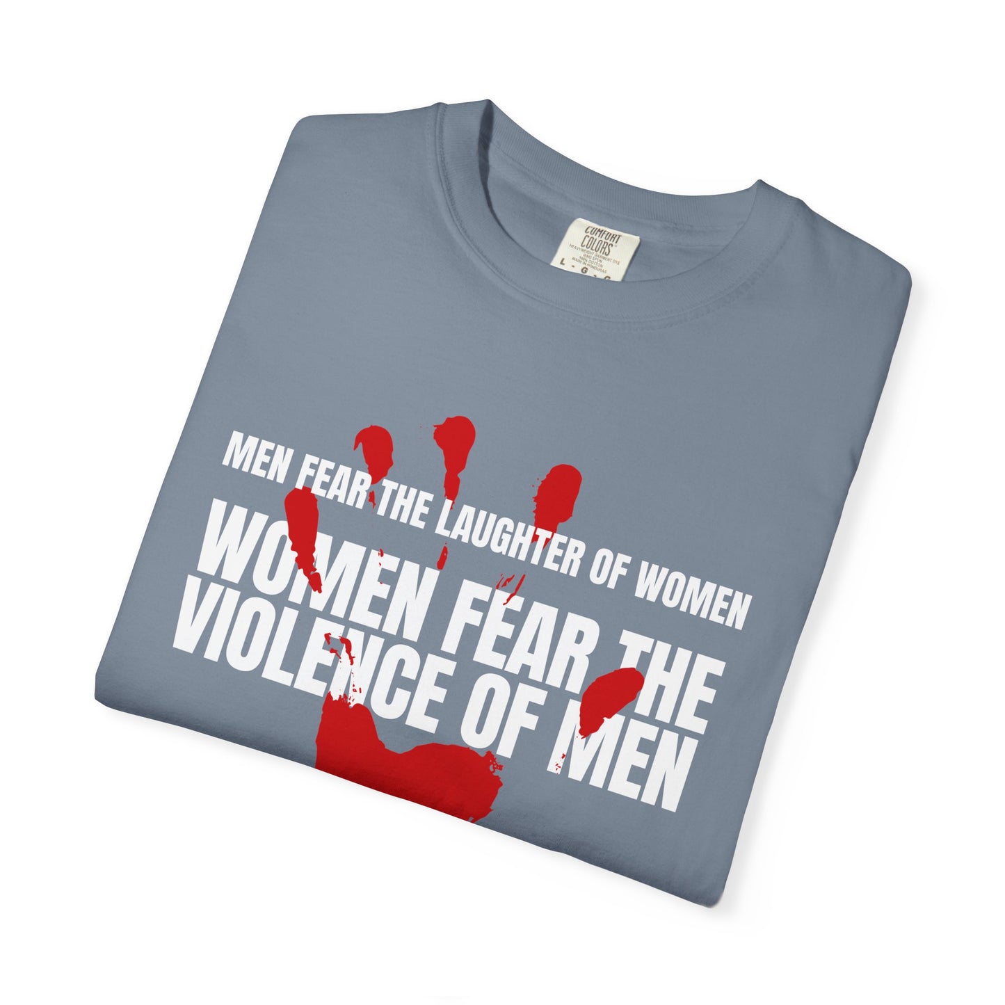 Men Fear the Laughter of Women, Women Fear the Violence of Men Comfort Colors T-Shirt