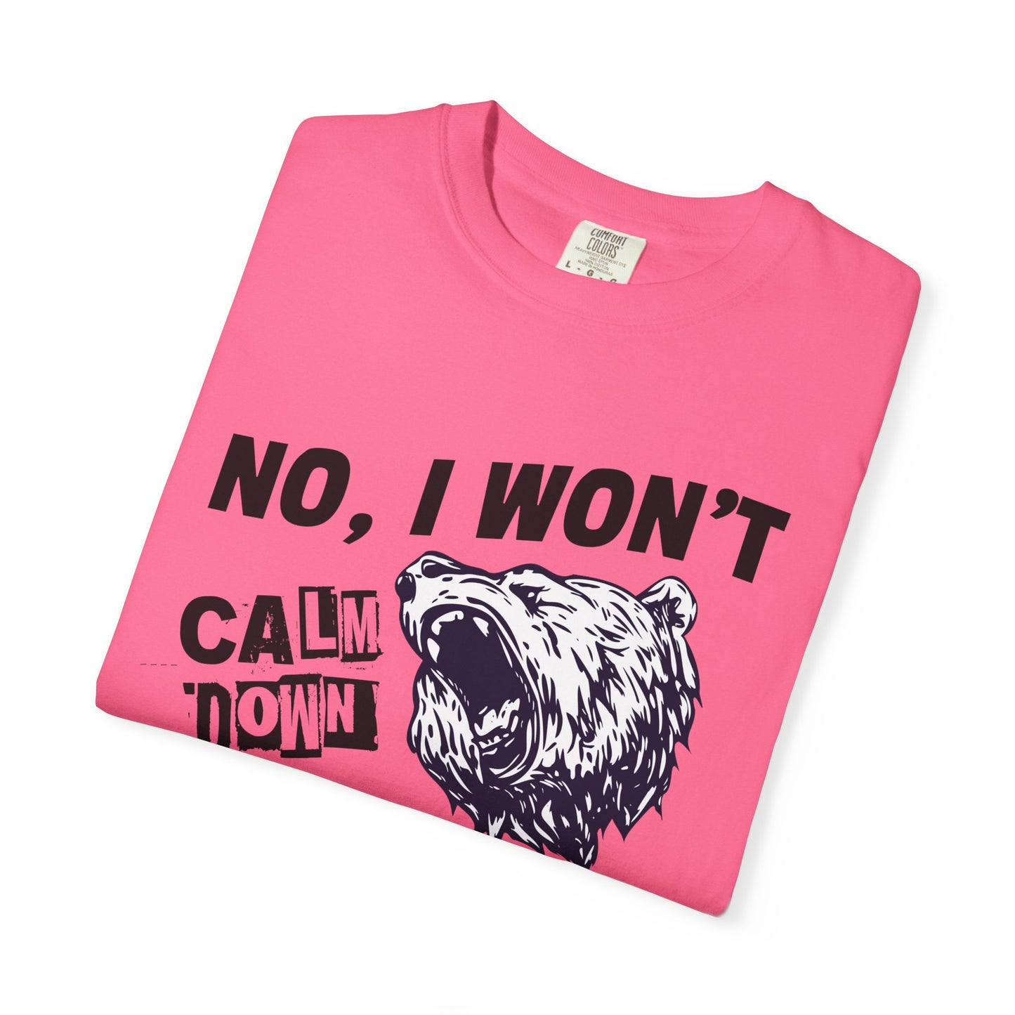 No I Won't Calm Down Political Activist Bear Comfort Colors Unisex T-Shirt