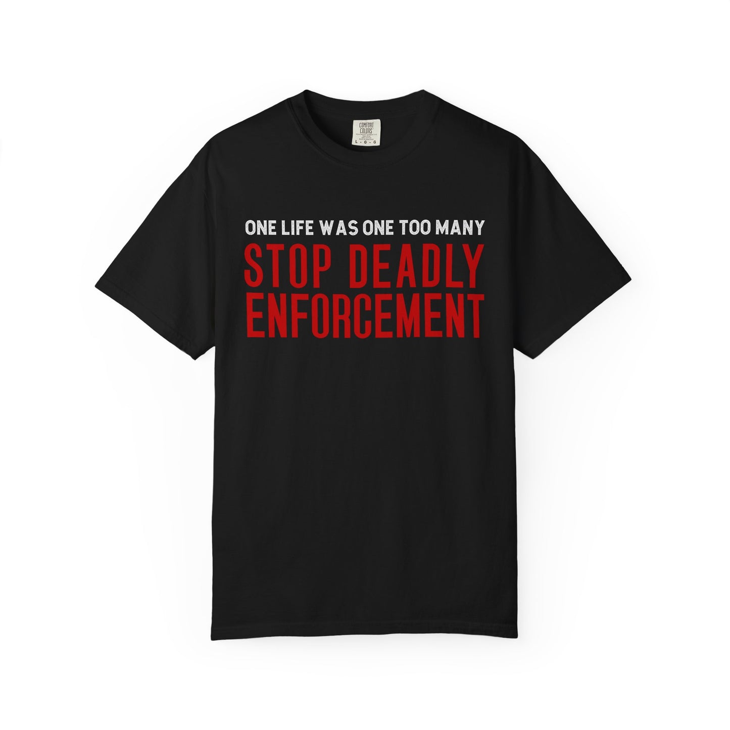 Stop Deadly Enforcement T-Shirt – One Life Was One Too Many Protest Tee