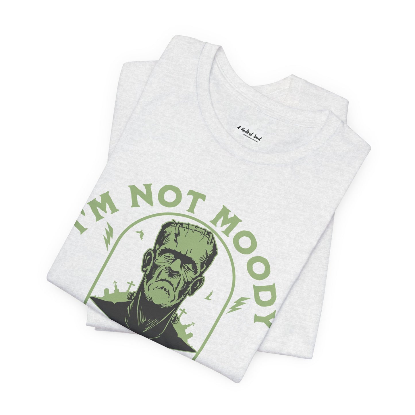 I'm Not Moody Frankenstein Grief Quote T-Shirt