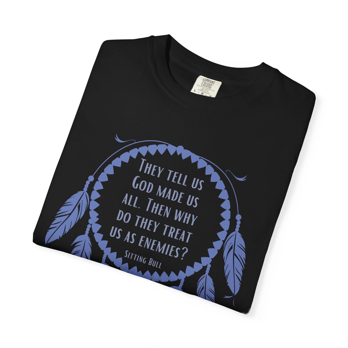 Dreamcatcher Sitting Bull Quote T-Shirt — "They Tell Us God Made Us All. Then Why Do They Treat Us As Enemies?"