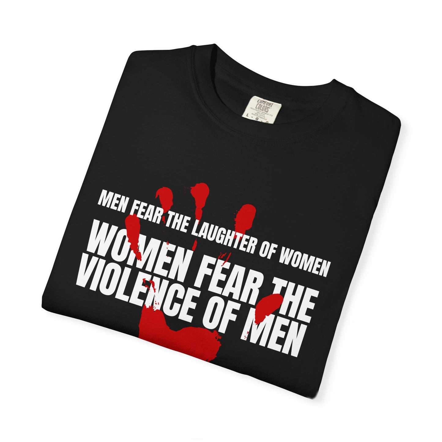 Men Fear the Laughter of Women, Women Fear the Violence of Men Comfort Colors T-Shirt