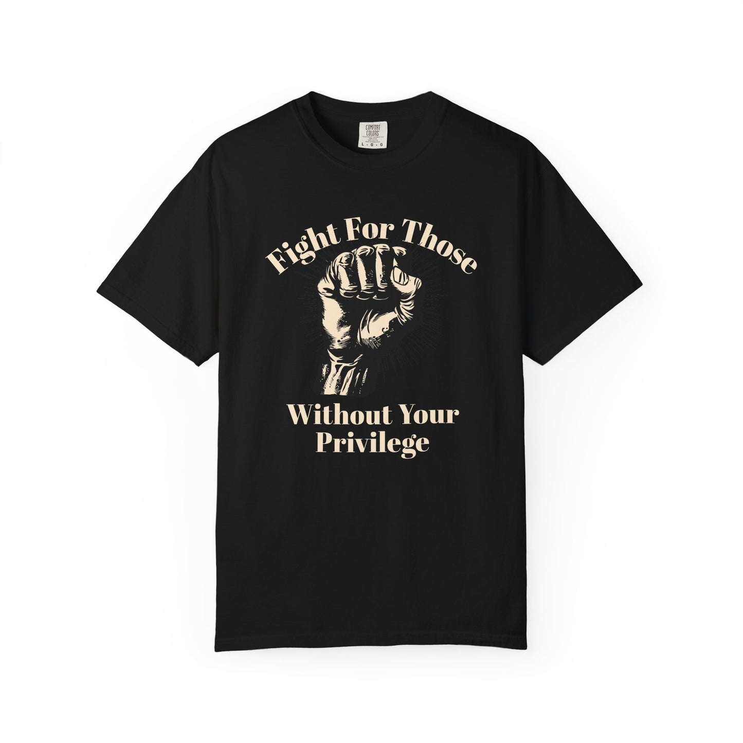 Fight For Those Without Your Privilege Raised Fist Social Justice Tee