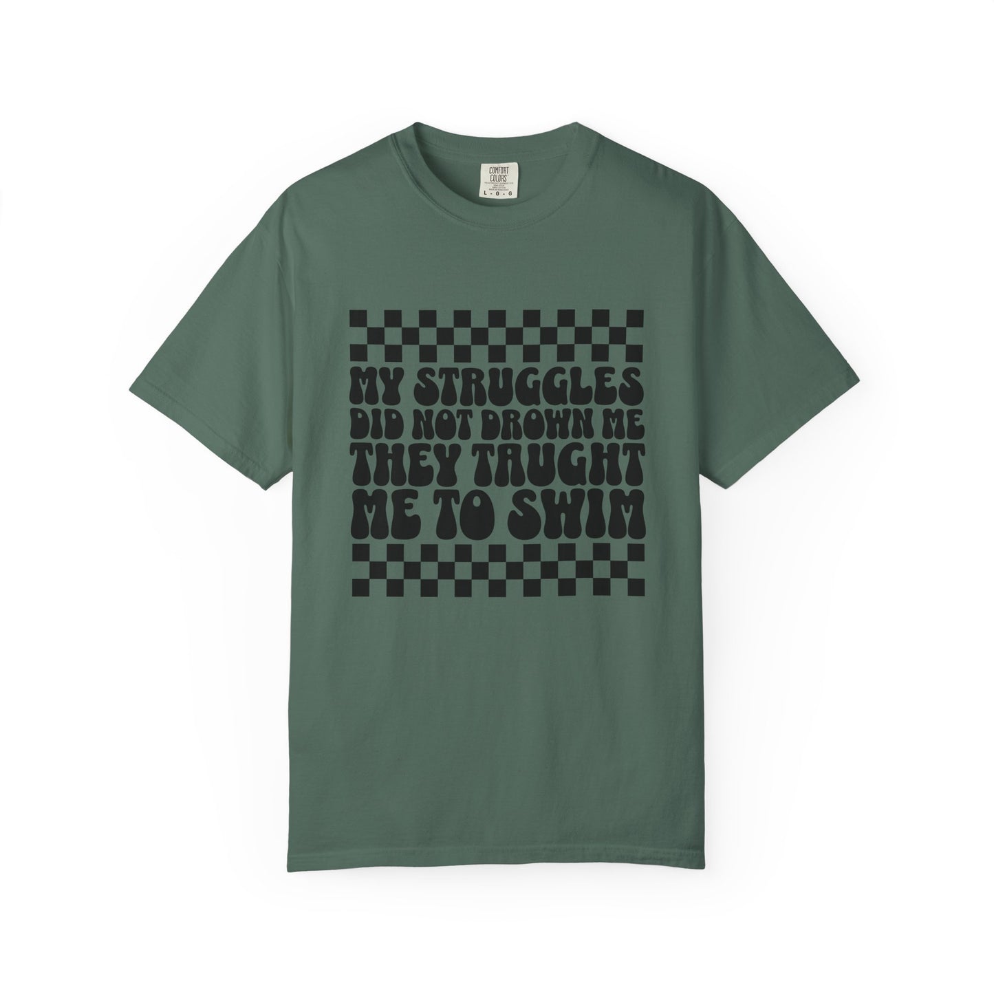 My Struggles Did Not Drown Me, They Taught Me to Swim Comfort Colors Inspirational T-Shirt