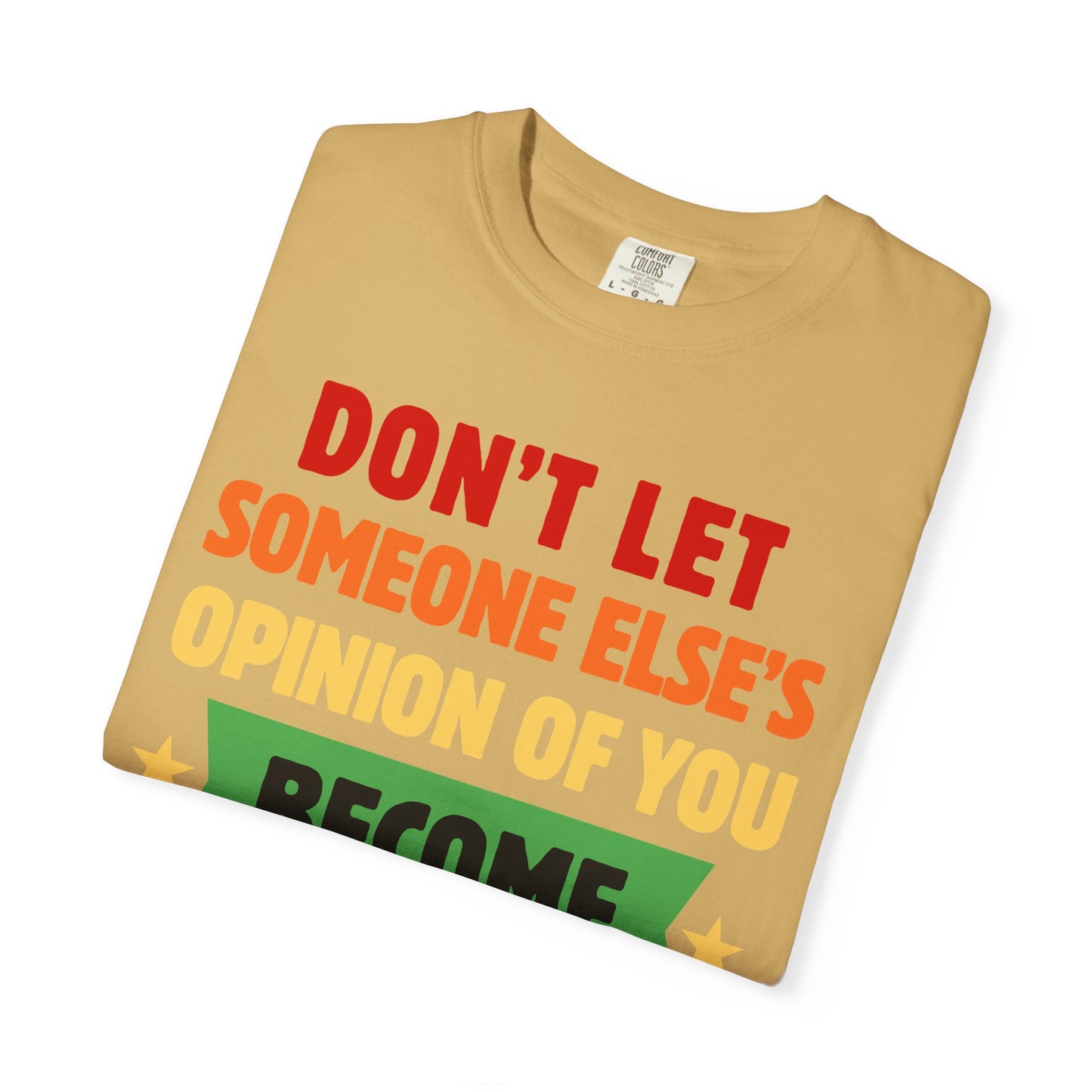 Don't Let Someone Else's Opinion of You Become Your Reality Inspirational Quote Comfort Colors T-Shirt