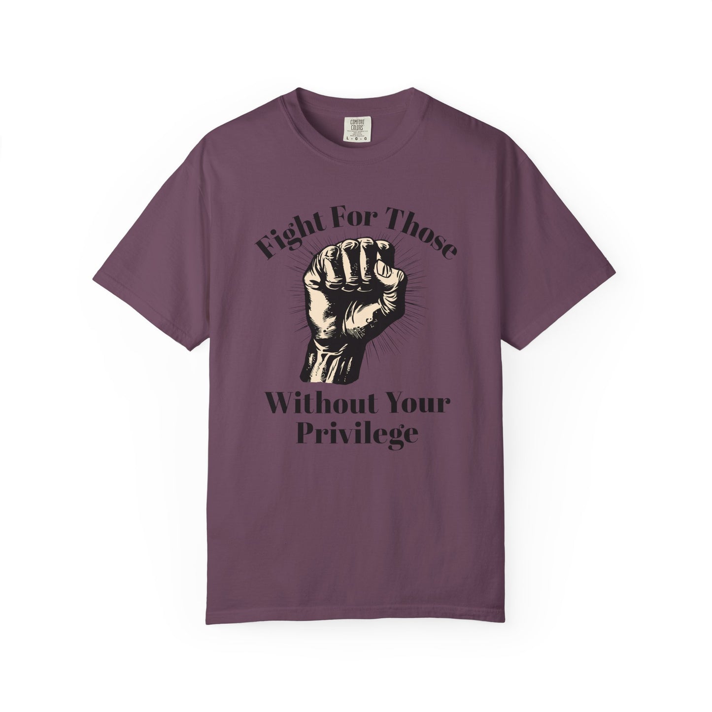 Fight For Those Without Your Privilege Raised Fist Social Justice Tee