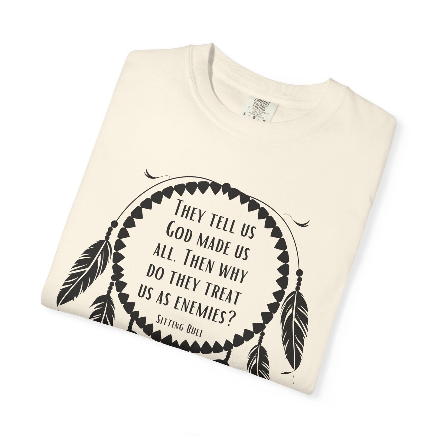 Dreamcatcher Sitting Bull Quote T-Shirt — "They Tell Us God Made Us All. Then Why Do They Treat Us As Enemies?"