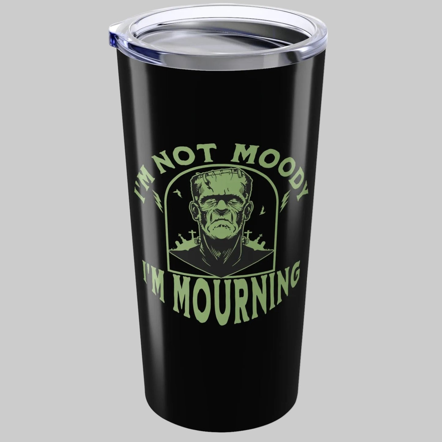 I'm Not Moody Frankenstein Grief Tumbler 20 oz