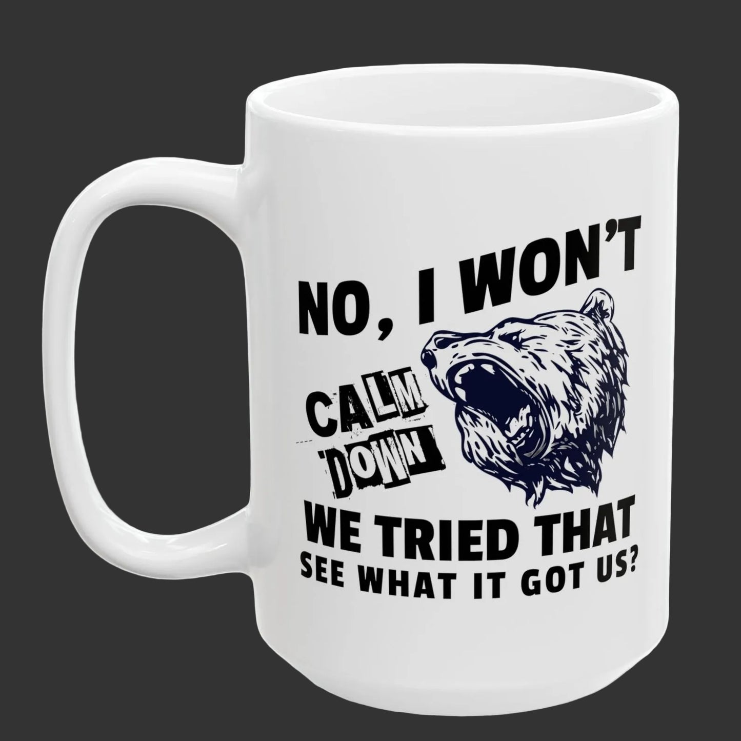 No, I Won't Calm Down, Funny Political Quote Coffee Mug
