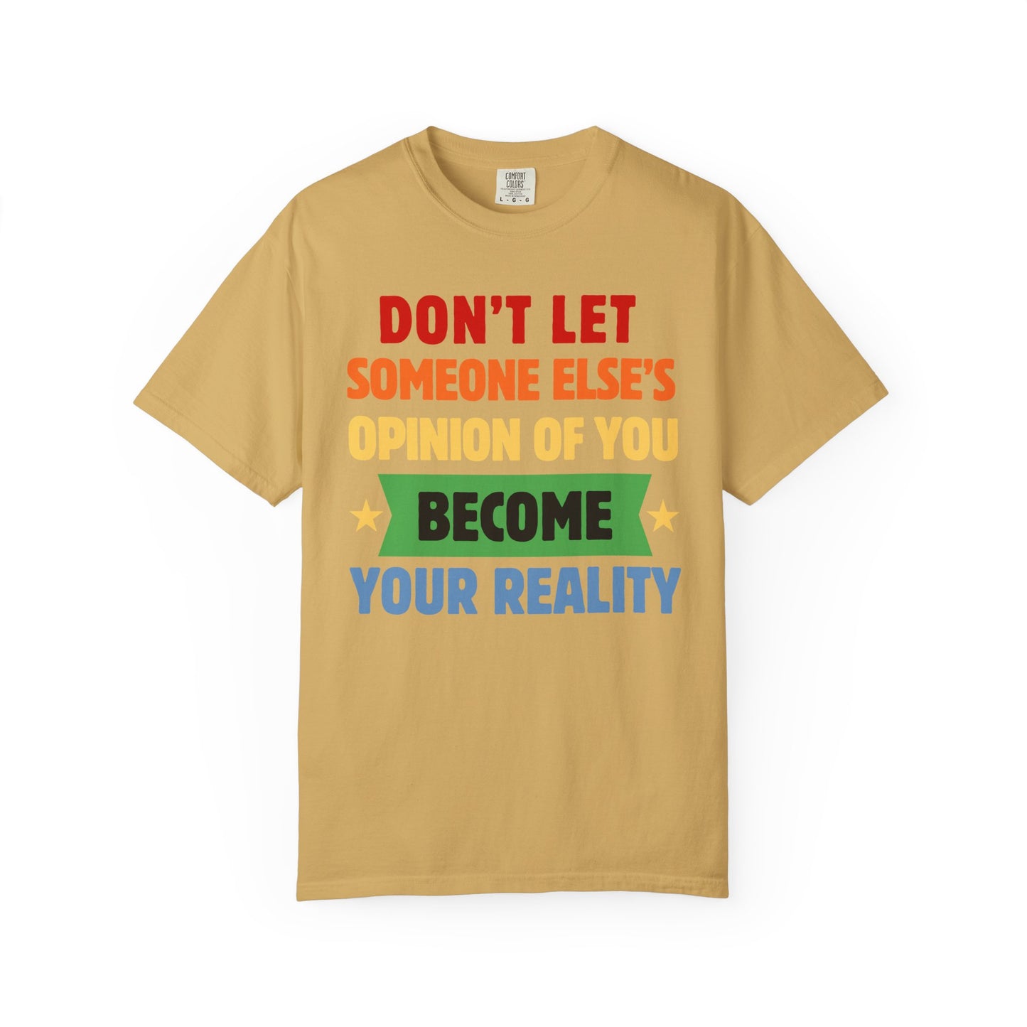 Don't Let Someone Else's Opinion of You Become Your Reality Inspirational Quote Comfort Colors T-Shirt