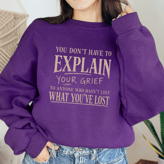 You Don’t Have to Explain Your Grief Sweatshirt