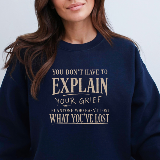 You Don’t Have to Explain Your Grief Sweatshirt