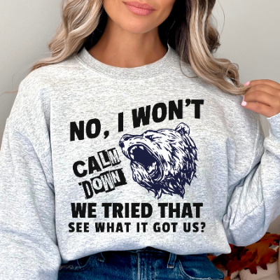 No, I Won't Calm Down Funny Political Sweatshirt