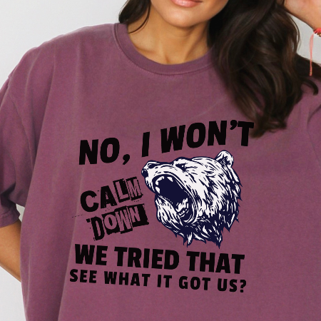No I Won't Calm Down Political Activist Bear Comfort Colors Unisex T-Shirt