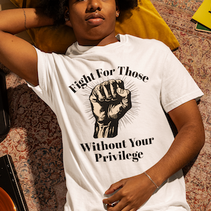 Fight For Those Without Your Privilege Raised Fist Social Justice Tee