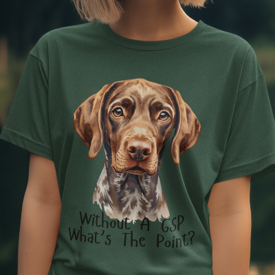 German Shorthaired Pointer Dog Lover T-Shirt Gift — "Without A GSP What's The Point?"