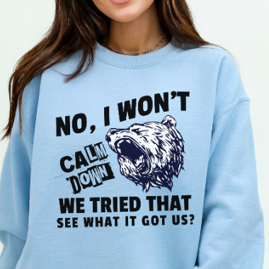 No, I Won't Calm Down Funny Political Sweatshirt